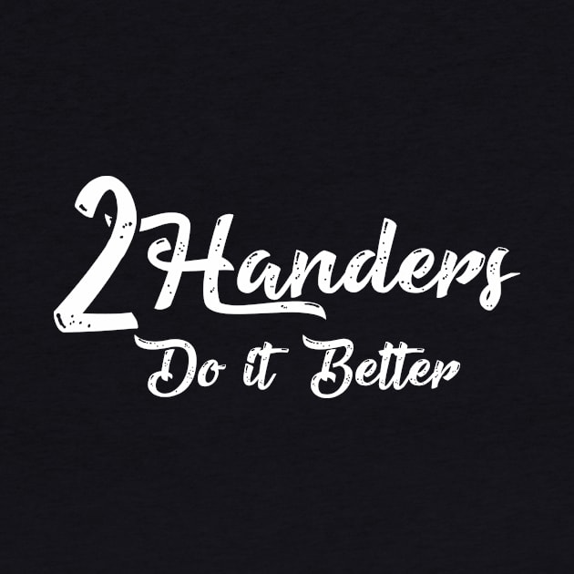 2 Handers Do It Better by AnnoyingBowlerTees